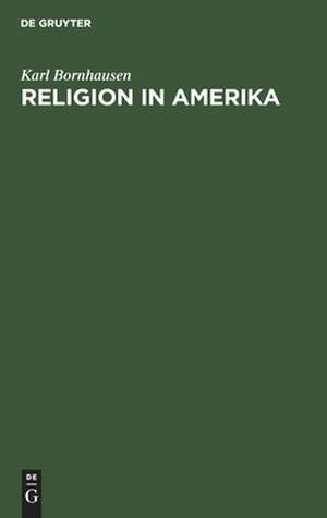 Religion in Amerika: Beiträge zu ihrem Verständnis de Karl Bornhausen