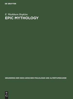 Epic Mythology: aus: Grundriss der indo-arischen Philologie und Altertumskunde, Bd. 3. H. 1,B de Edward Washburn Hopkins