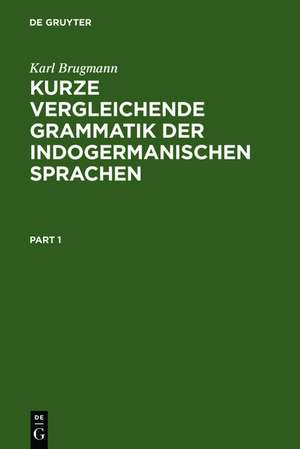 Kurze vergleichende Grammatik der indogermanischen Sprachen: auf Grund des fünfbändigen Grundrisses der vergleichenden Grammatik der indogermanischen Sprachen von K. Brugmann und B. Delbrück de Karl Brugmann