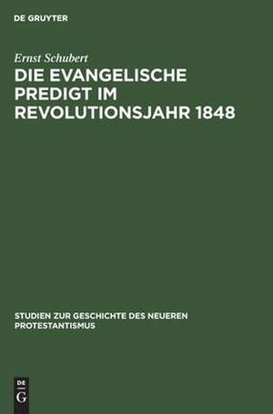 Die evangelische Predigt im Revolutionsjahr 1848: ein Beitrag zur Geschichte der Predigt wie zum ProSem der Zeitpredigt de Ernst Schubert