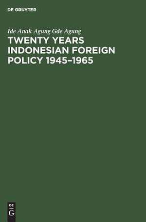 Twenty years Indonesian foreign policy 1945 - 1965 de Ide Anak Agung Gde Agung