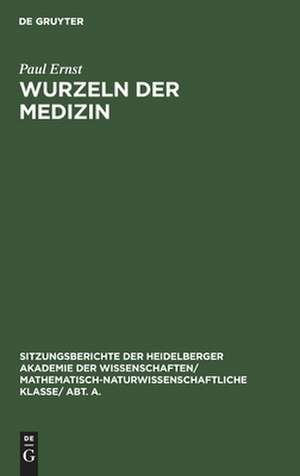 Wurzeln der Medizin: Festrede zur Jahresfeier der Akademie der Wissenschaften am 10. Juni 1928 de Paul Ernst