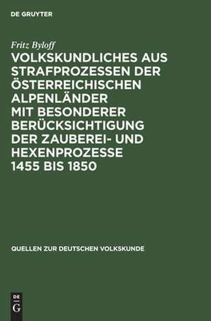 Volkskundliches aus Strafprozessen der österreichischen Alpenländer: mit besonderer berücksichtigung der Zauberei- und Hexenprozesse 1455 bis 1850 de Fritz Byloff