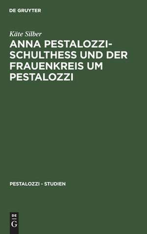 Anna Pestalozzi-Schultheß und der Frauenkreis um Pestalozzi de Käte Silber