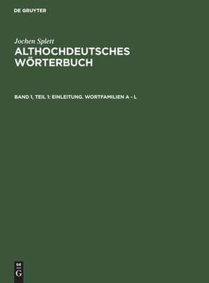 Althochdeutsches Wörterbuch : Analyse der Wortfamilienstrukturen des Althochdeutschen, zugleich Grundlegung einer zukünftigen Strukturgeschichte des deutschen Wortschatzes: Bd. 1. 1. Einleitung; Wortfamilien A - L de Jochen Splett