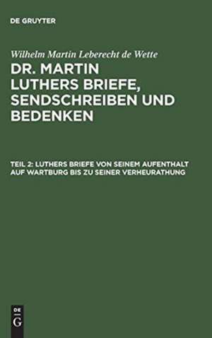 Luthers Briefe von seinem Aufenthalt auf Wartburg bis zu seiner Verheurathung: Mit zwey nachgezeichneten Briefen in Steindruck, aus: [Briefe, Sendschreiben und Bedenken ] Dr. Martin Luthers Briefe, Sendschreiben und Bedenken, Theil 2 de Martin Luther