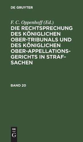 Die Rechtsprechung des Königlichen Ober-Tribunals und des Königlichen Ober-Appellations-Gerichts in Straf-Sachen: Bd. 20 de Friedrich Christian Oppenhoff