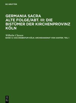 Das Erzbistum Köln. Archidiakonat von Xanten. Teil 1 de Wilhelm Classen