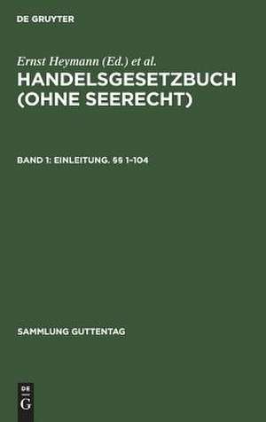 Einleitung; §§ 1 - 104. - 1989: aus: Handelsgesetzbuch (ohne Seerecht) : Kommentar, Bd. 1 = Buch 1 de Ernst [Begr.] Heymann