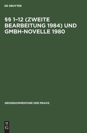 1-12 (Zweite Bearbeitung 1984) und GmbH-Novelle 1980: aus: Gesetz betreffend die Gesellschaften mit beschränkter Haftung : Großkommentar, Erg.Bd de Carl Hans Barz