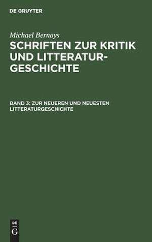 Zur neueren und neuesten Litteraturgeschichte: aus: Schriften zur Kritik und Litteraturgeschichte, Bd. 3 de Michael Bernays