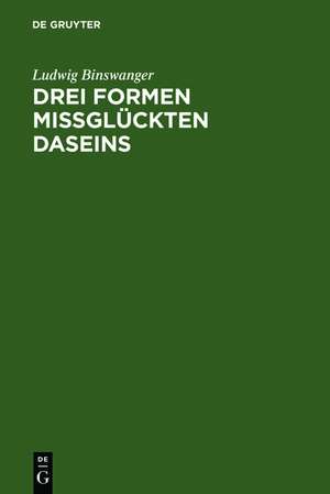 Drei Formen missglückten Daseins: Verstiegenheit, Verschrobenheit, Manieriertheit de Ludwig Binswanger