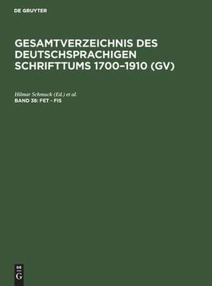 Fet - Fis: aus: Gesamtverzeichnis des deutschsprachigen Schrifttums : (GV) ; 1700 - 1910, 38 de Peter Geils