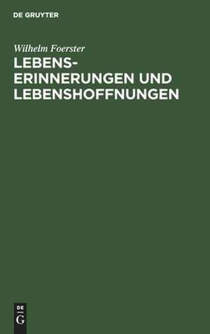 Lebenserinnerungen und Lebenshoffnungen: (1832 bis 1910) de Wilhelm Foerster