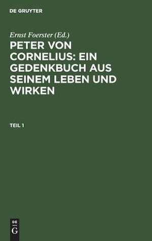 Peter von Cornelius : ein Gedenkbuch aus seinem Leben und Wirken: Th. 1 de Ernst Foerster