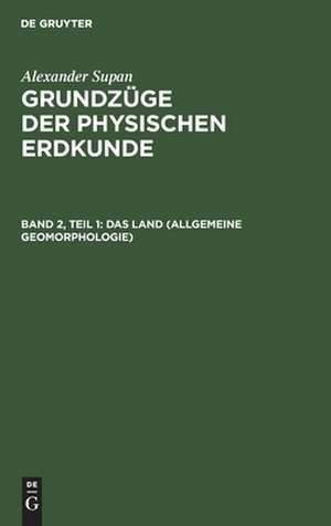 Das Land (Allgemeine Geomorphologie): aus: Grundzüge der physischen Erdkunde, Bd. 2, Teil 1 de Alexander Supan