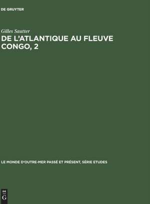 De l'Atlantique au fleuve Congo : une géographie du sous-peuplement, République du Congo, République Gabonaise: 2 de Gilles Sautter