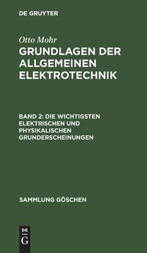 Die wichtigsten elektrischen u. physikalischen Grunderscheinungen: aus: Grundlagen der allgemeinen Elektrotechnik, 2. de Otto Mohr