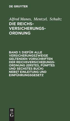 Diefür alle Versicherungszweige geltenden Vorschriften der Reichsversicherungsordnung (Erstes, fünftes und sechstes Buch) nebst Einleitung und Einführungsgesetz: aus: Die Reichsversicherungsordnung : Handausgabe mit gemeinverständlichen Erläuterungen, Bd. 1 de Manes