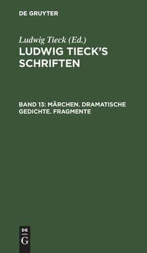 Märchen. Dramatische Gedichte. Fragmente: aus: [Schriften] Ludwig Tieck's Schriften, Bd. 13 de Ludwig Tieck