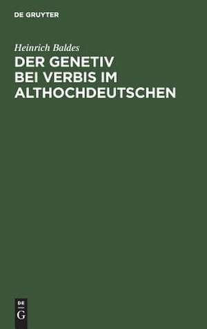 Der Genetiv bei verbis im Althochdeutschen de Heinrich Baldes