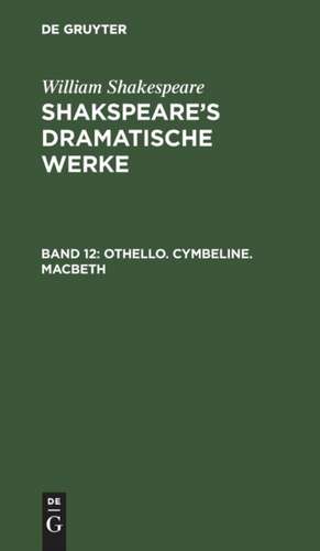 Othello. Cymbeline. Macbeth: aus: Shakspeare's dramatische Werke, Bd. 12 de William Shakespeare