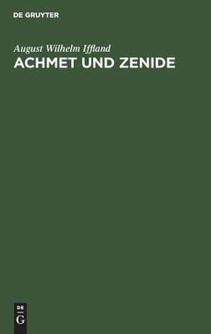 Achmet und Zenide: ein Schauspiel in fünf Aufzügen de August Wilhelm Iffland