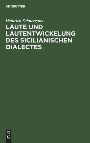 Laute und Lautentwickelung des sicilianischen Dialectes: nebst einer Mundartenkarte und aus dem Volksmunde gesammelten Sprachproben de Heinrich Schneegans