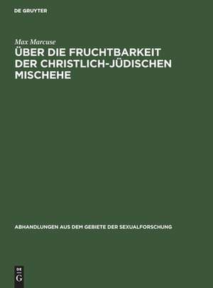 Über die Fruchtbarkeit der christlich-jüdischen Mischehe: ein Vortrag de Max Marcuse