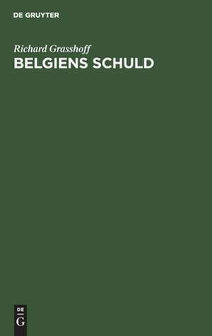 Belgiens Schuld: zugleich eine Antwort an Prof. Dr. Waxweiler de Richard Grasshoff