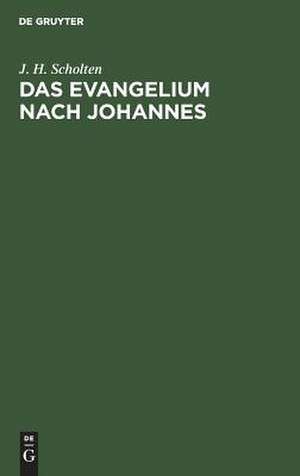 Das Evangelium nach Johannes: Kritische und historische Untersuchung de Johannes Henricus Scholten