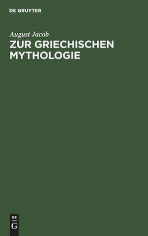 Zur griechischen Mythologie: ein Bruchstück ; ueber die Behandlung der Griechischen Mythologie de August Jacob