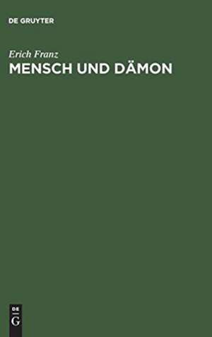 Mensch und Dämon: Goethes Faust als menschliche Tragödie, ironische Weltschau und religiöses Mysterienspiel de Erich Franz