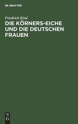 Die Körners-Eiche und Die Deutschen Frauen: 2 Gedichte de Friedrich Kind