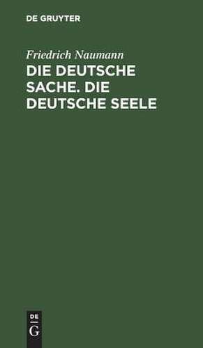 Die deutsche Sache. Die deutsche Seele: 2 Vorträge, gehalten in Kristiania am 3. und 5. Februar de Friedrich Naumann