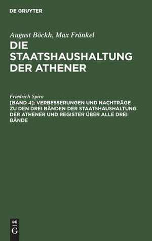 Verbesserungen und Nachträge zu den drei Bänden der Staatshaushaltung der Athener und Register über alle drei Bände: aus: Die Staatshaushaltung der Athener : vier Bücher, [Bd. 4] de Friedrich Spiro