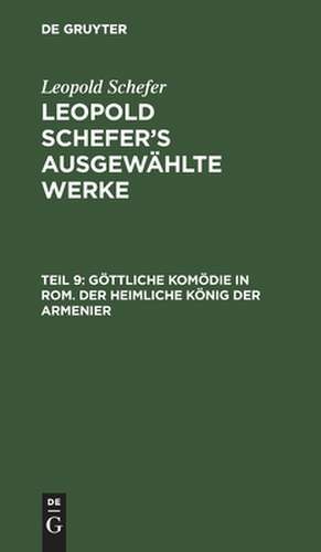 Göttliche Komödie in Rom. Der heimliche König der Armenier: aus: [Ausgewählte Werke] Leopold Schefer's ausgewählte Werke, Th. 9 de Leopold Schefer