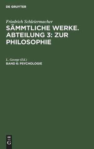 Friedrich Schleiermacher's literarischer Nachlaß. Zur Philosophie. 4. Psychologie: aus: [Sämmtliche Werke] Friedrich Schleiermacher's sämmtliche Werke, 3, 6 de Friedrich Schleiermacher