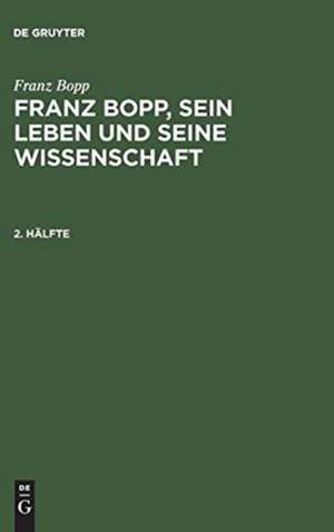 M. e. Anh.: Aus Briefen u. anderen Schriften: aus: Franz Bopp, sein Leben und seine Wissenschaft, Hälfte 2 de Salomon Lefmann