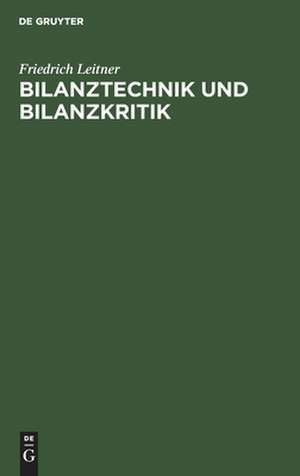 Bilanztechnik und Bilanzkritik: aus: Grundriss der Buchhaltung und Bilanzkunde, 2 de Friedrich Leitner