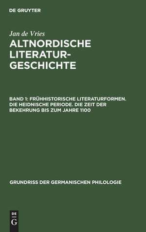 Frühhistorische Literaturformen. Die heidnische Periode. Die Zeit der Bekehrung bis zum Jahre 1100: aus: Altnordische Literaturgeschichte, Bd. 1 de Jan Pieter Marie Laurens Vries