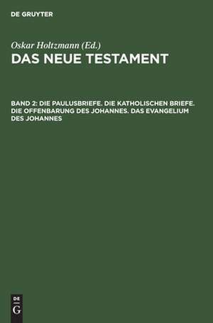 Die Paulusbriefe. Die Katholischen Briefe. Die Offenbarung des Johannes. Das Evangelium des Johannes: aus: Das Neue Testament : nach dem Stuttgarter griechischen Text übersetzt und erklärt, Bd. 2 de Oskar Holtzmann