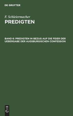 Predigten in Bezug auf die Feier der Uebergabe der Augsburgischen Confession: aus: Predigten, Sammlung 6 de Friedrich Schleiermacher