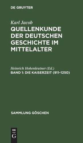 Die Kaiserzeit: (911 - 1250), aus: Quellenkunde der deutschen Geschichte im Mittelalter : bis zur Mitte des 15. Jahrhunderts, Bd. 2 de Karl Jacob