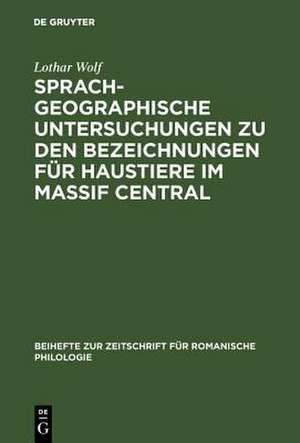 Sprachgeographische Untersuchungen zu den Bezeichnungen für Haustiere im Massif Central: Versuch einer Interpretation von Sprachkarten de Lothar Wolf