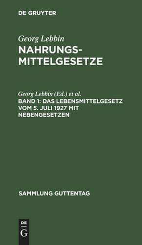 Das Lebensmittelgesetz vom 5. Juli 1927 mit Nebengesetzen: (Margarine, Fleisch, Milch, Süßstoff, Essigsäure usw.), aus: Nahrungsmittelgesetze : mit Erläuterungen, Bd. 1 de Georg Lebbin