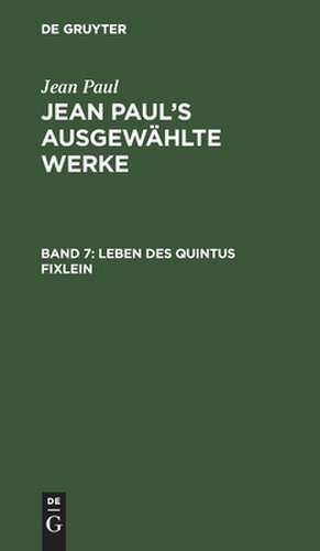 Leben des Quintus Fixlein: aus funfzehn Zettelkasten gezogen ; nebst einem Mußtheil und einigen Jus de tablette, aus: [Ausgewählte Werke] Jean Paul's ausgewählte Werke, Bd. 7 de Jean Paul