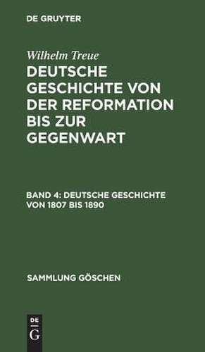 Deutsche Geschichte von 1807 bis 1890: vom Ende der alten bis zur Höhe der neuen Reiches, aus: Deutsche Geschichte von der Reformation bis zur Gegenwart, Bd. 4 de Wilhelm Treue