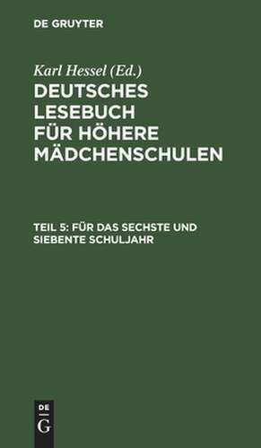 Für das sechste und siebente Schuljahr: im Anschluß an die elfte Auflage des Lesebuches für höhere Mädchenschulen, aus: [Deutsches Lesebuch / Mädchenschule mit neunjährigem Lehrgang] Deutsches Lesebuch / Hessel, Karl, Teil 5 de Karl Hessel