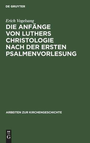 Die Anfänge von Luthers Christologie nach der ersten Psalmenvorlesung: insbesondere in ihren exegetischen und systematischen Zusammenhängen mit Augustin und der Scholastik dargestellt de Erich Vogelsang